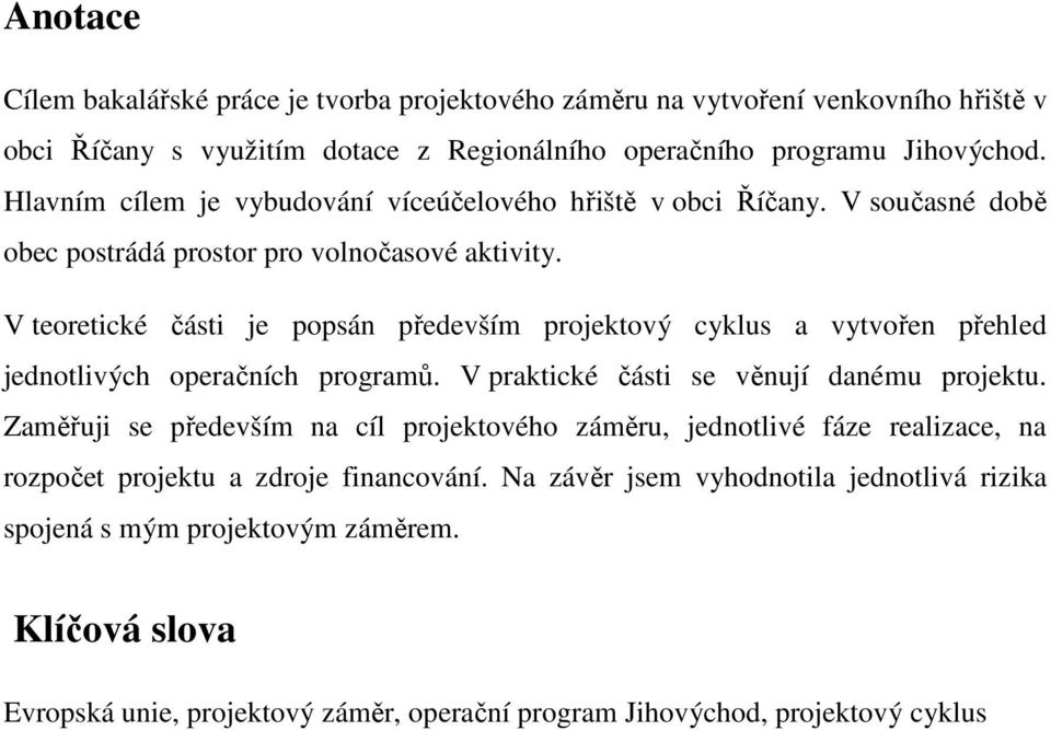 V teoretické části je popsán především projektový cyklus a vytvořen přehled jednotlivých operačních programů. V praktické části se věnují danému projektu.