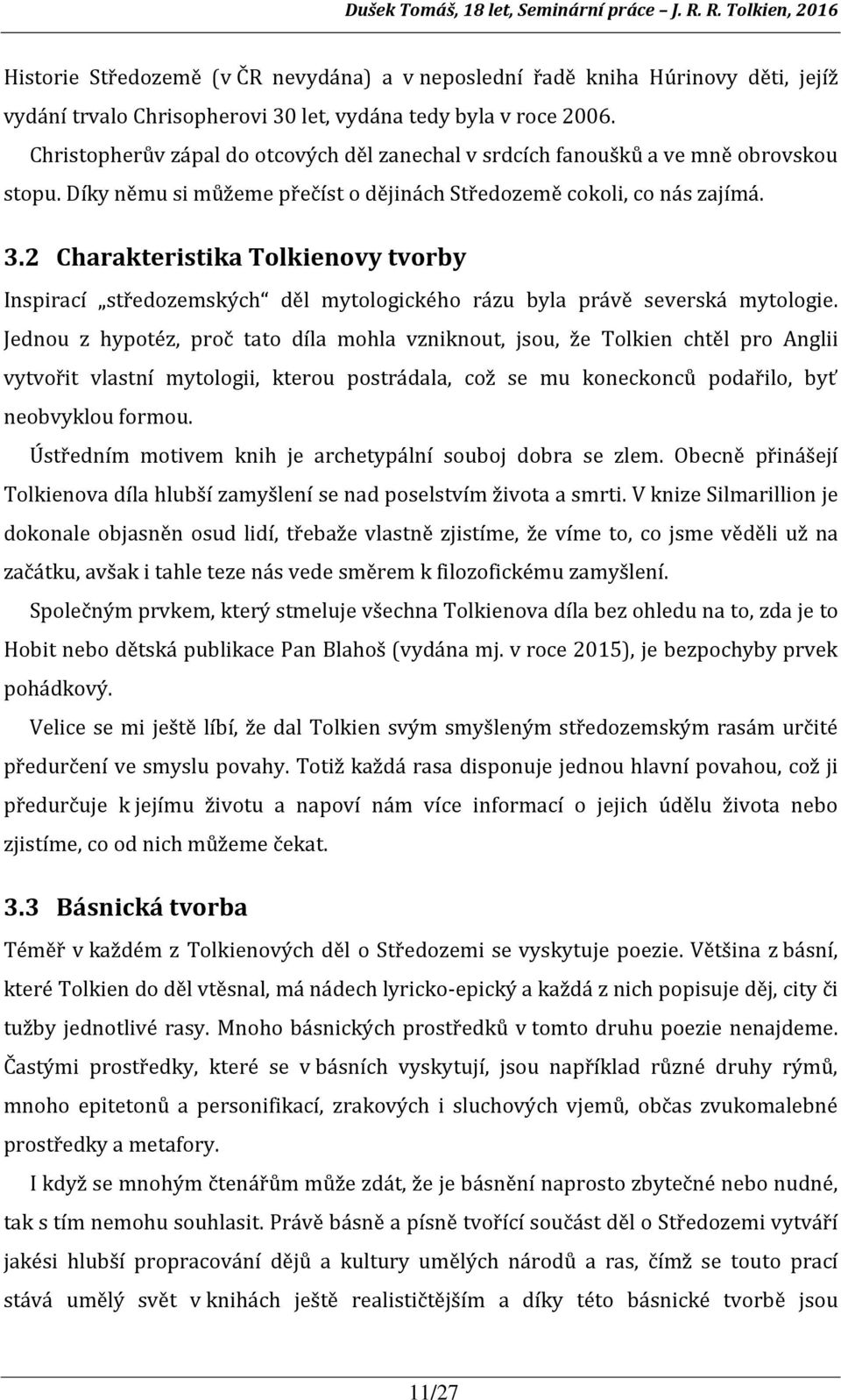 2 Charakteristika Tolkienovy tvorby Inspirací středozemských děl mytologického rázu byla právě severská mytologie.