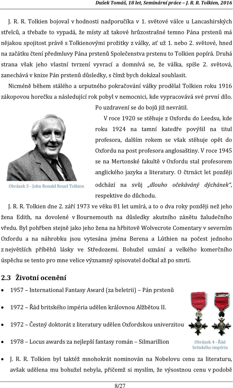 světové, hned na začátku čtení předmluvy Pána prstenů Společenstva prstenu to Tolkien popírá. Druhá strana však jeho vlastní tvrzení vyvrací a domnívá se, že válka, spíše 2.