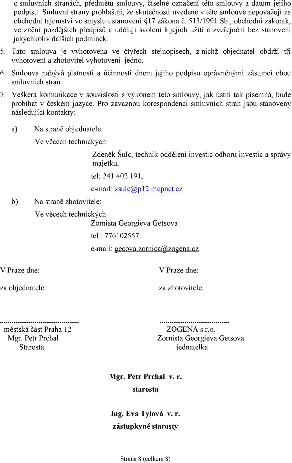 , obchodní zákoník, ve znění pozdějších předpisů a udělují svolení k jejich užití a zveřejnění bez stanovení jakýchkoliv dalších podmínek. 5.