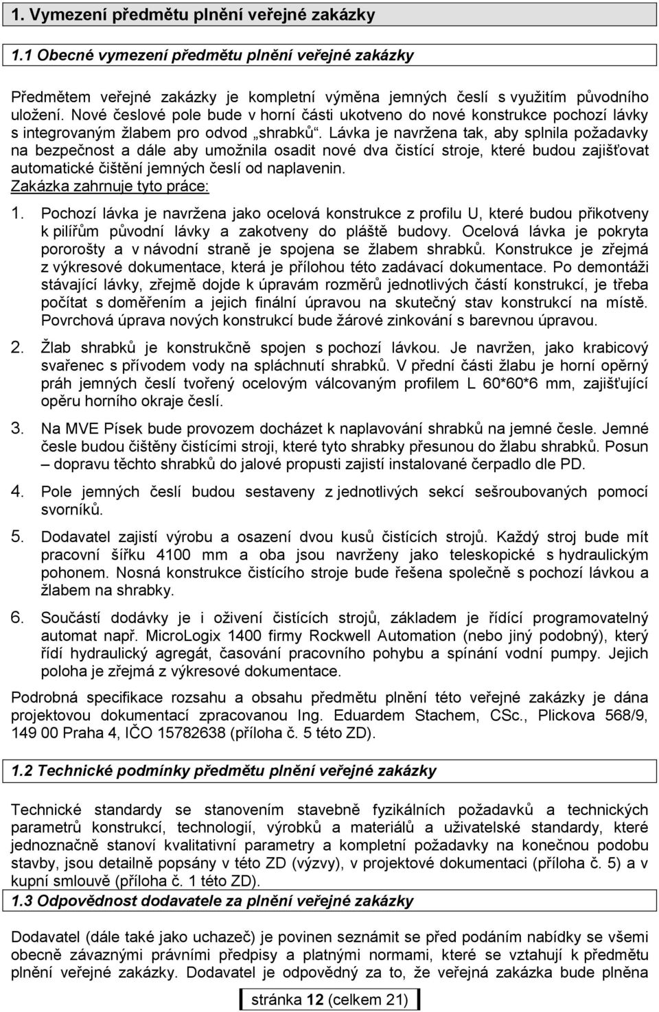 Lávka je navržena tak, aby splnila požadavky na bezpečnost a dále aby umožnila osadit nové dva čistící stroje, které budou zajišťovat automatické čištění jemných česlí od naplavenin.