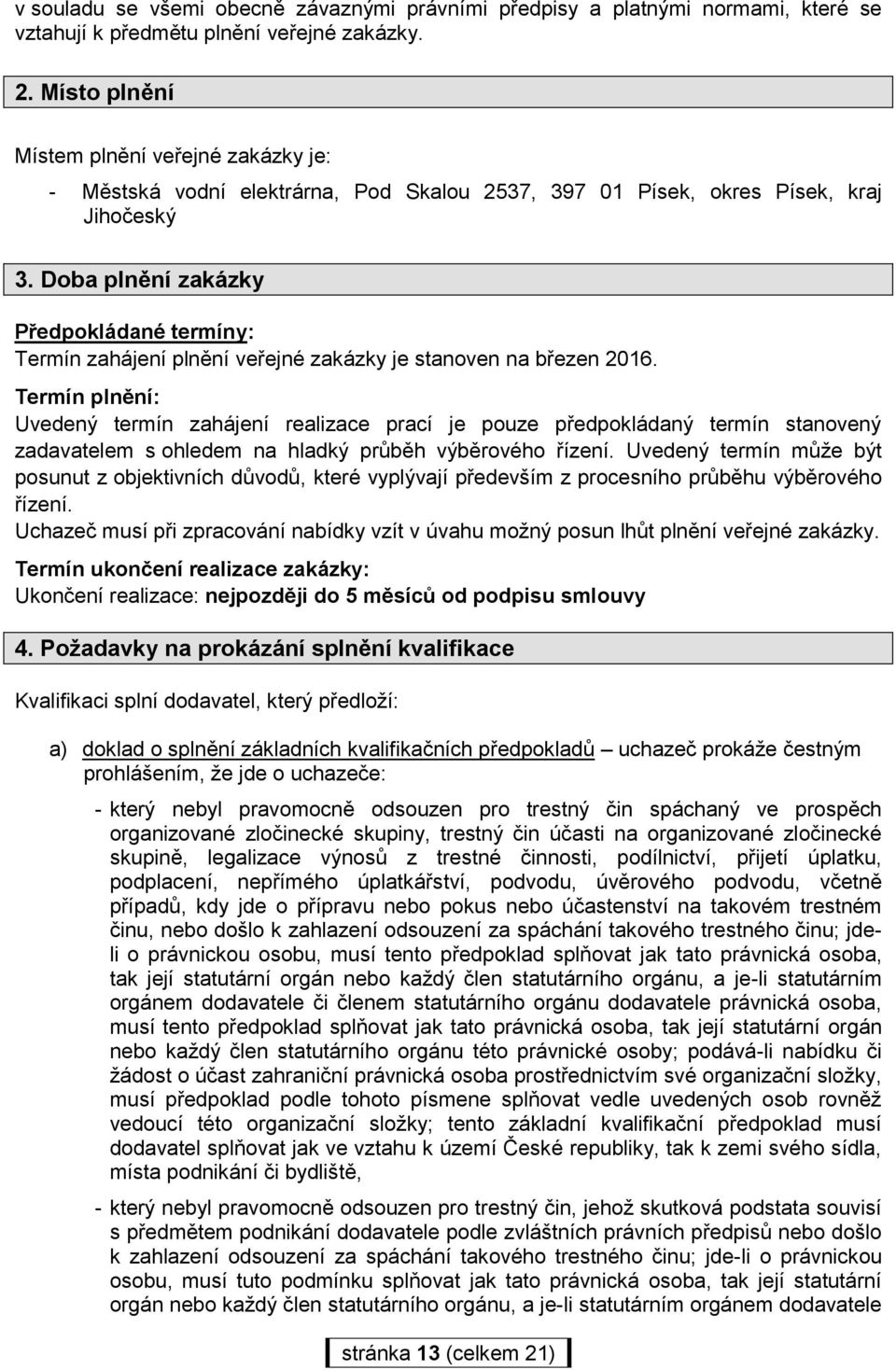 Doba plnění zakázky Předpokládané termíny: Termín zahájení plnění veřejné zakázky je stanoven na březen 2016.