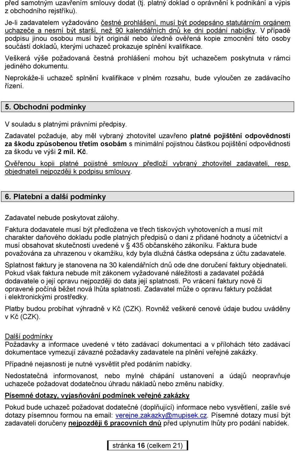 V případě podpisu jinou osobou musí být originál nebo úředně ověřená kopie zmocnění této osoby součástí dokladů, kterými uchazeč prokazuje splnění kvalifikace.