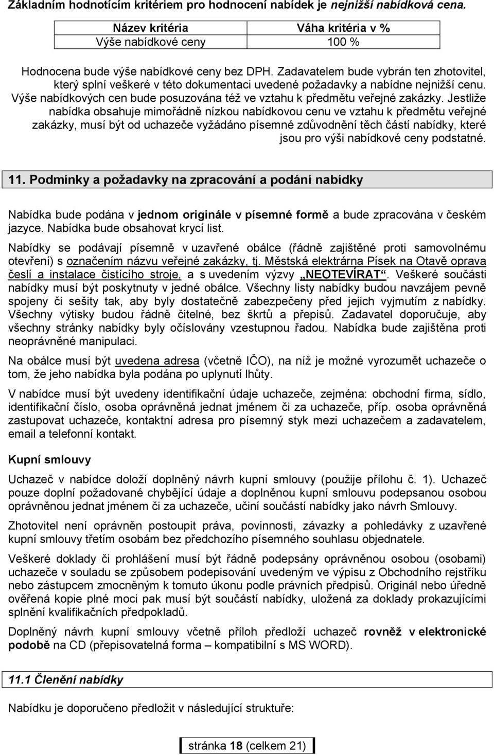 Jestliže nabídka obsahuje mimořádně nízkou nabídkovou cenu ve vztahu k předmětu veřejné zakázky, musí být od uchazeče vyžádáno písemné zdůvodnění těch částí nabídky, které jsou pro výši nabídkové