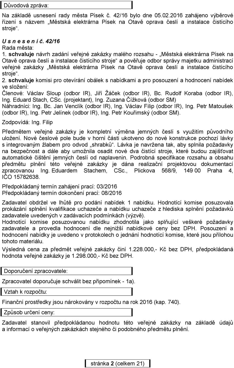 schvaluje návrh zadání veřejné zakázky malého rozsahu - Městská elektrárna Písek na Otavě oprava česlí a instalace čistícího stroje a pověřuje odbor správy majetku administrací veřejné zakázky