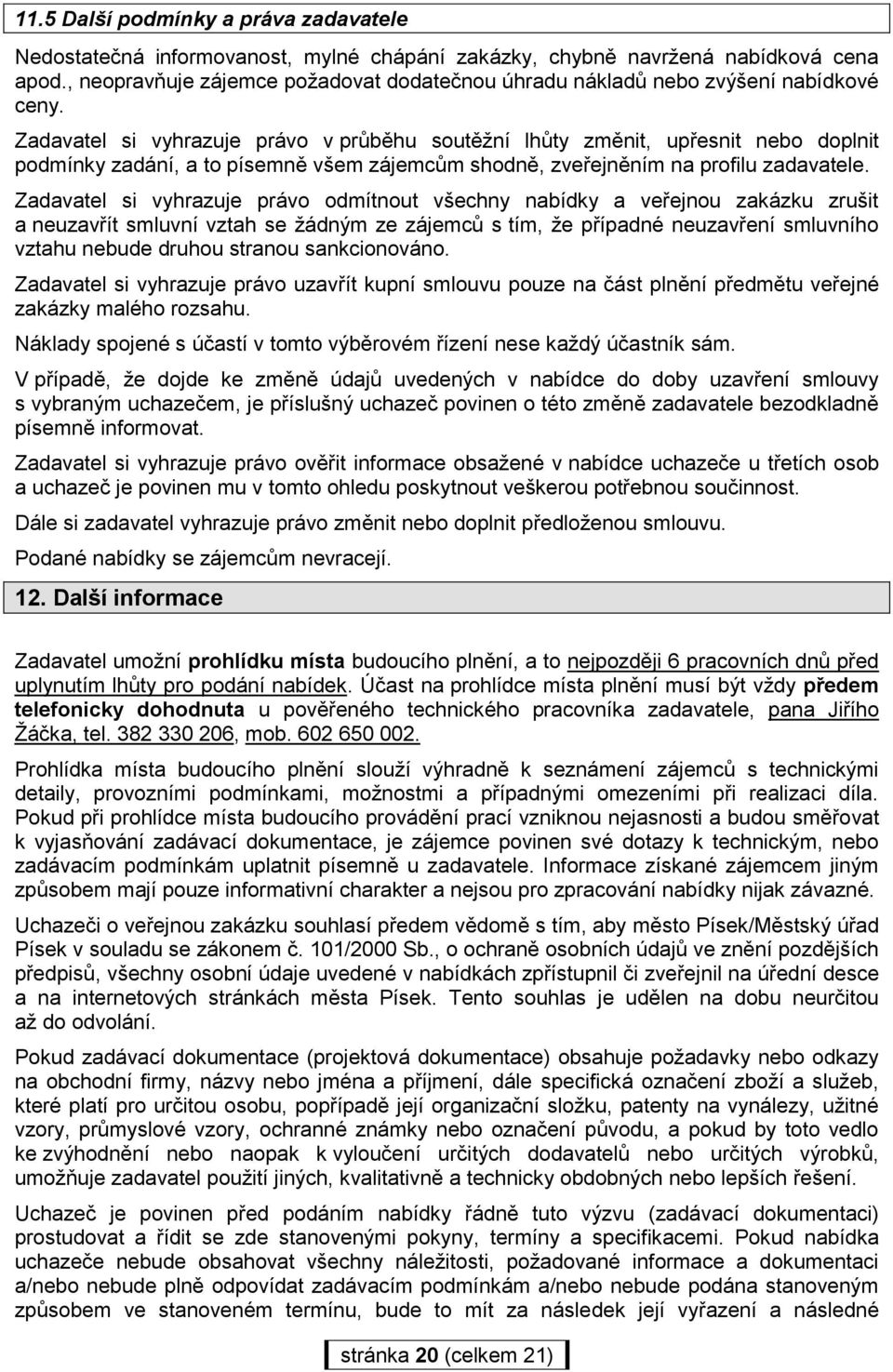 Zadavatel si vyhrazuje právo v průběhu soutěžní lhůty změnit, upřesnit nebo doplnit podmínky zadání, a to písemně všem zájemcům shodně, zveřejněním na profilu zadavatele.