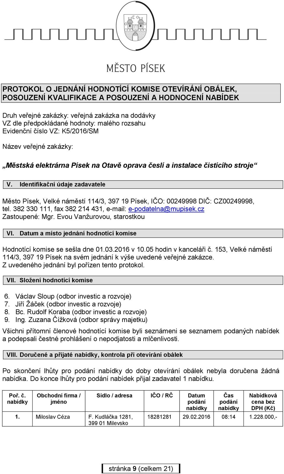 Identifikační údaje zadavatele Město Písek, Velké náměstí 114/3, 397 19 Písek, IČO: 00249998 DIČ: CZ00249998, tel. 382 330 111, fax 382 214 431, e-mail: e-podatelna@mupisek.cz Zastoupené: Mgr.