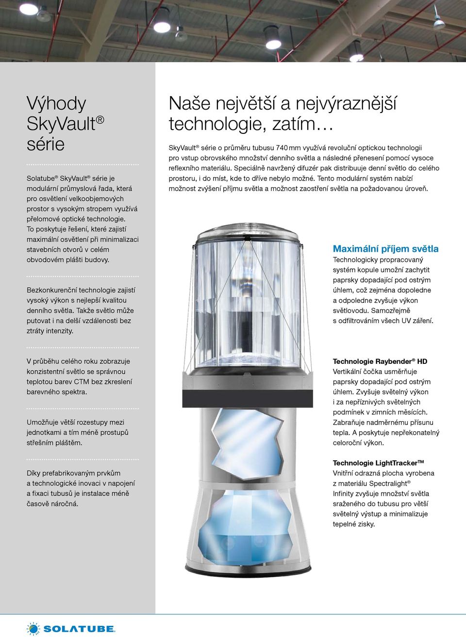 série This gives building designers a daylighting solution that provides maximum output while minimizing Solatube impact on SkyVault the building série je envelope modulární průmyslová řada, která