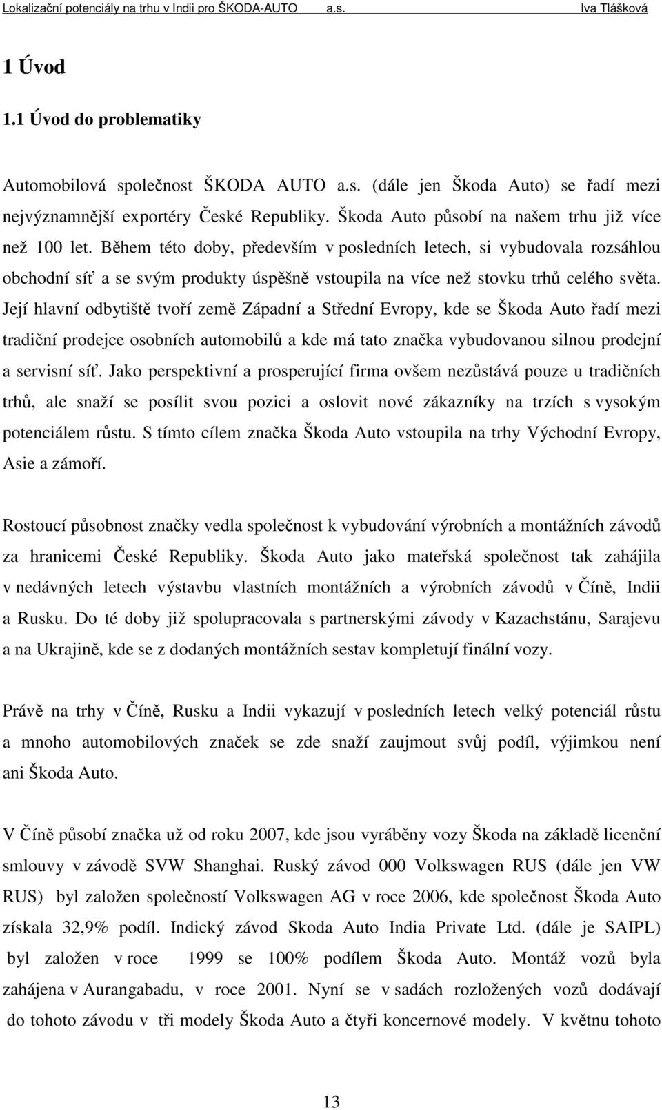 Během této doby, především v posledních letech, si vybudovala rozsáhlou obchodní síť a se svým produkty úspěšně vstoupila na více než stovku trhů celého světa.