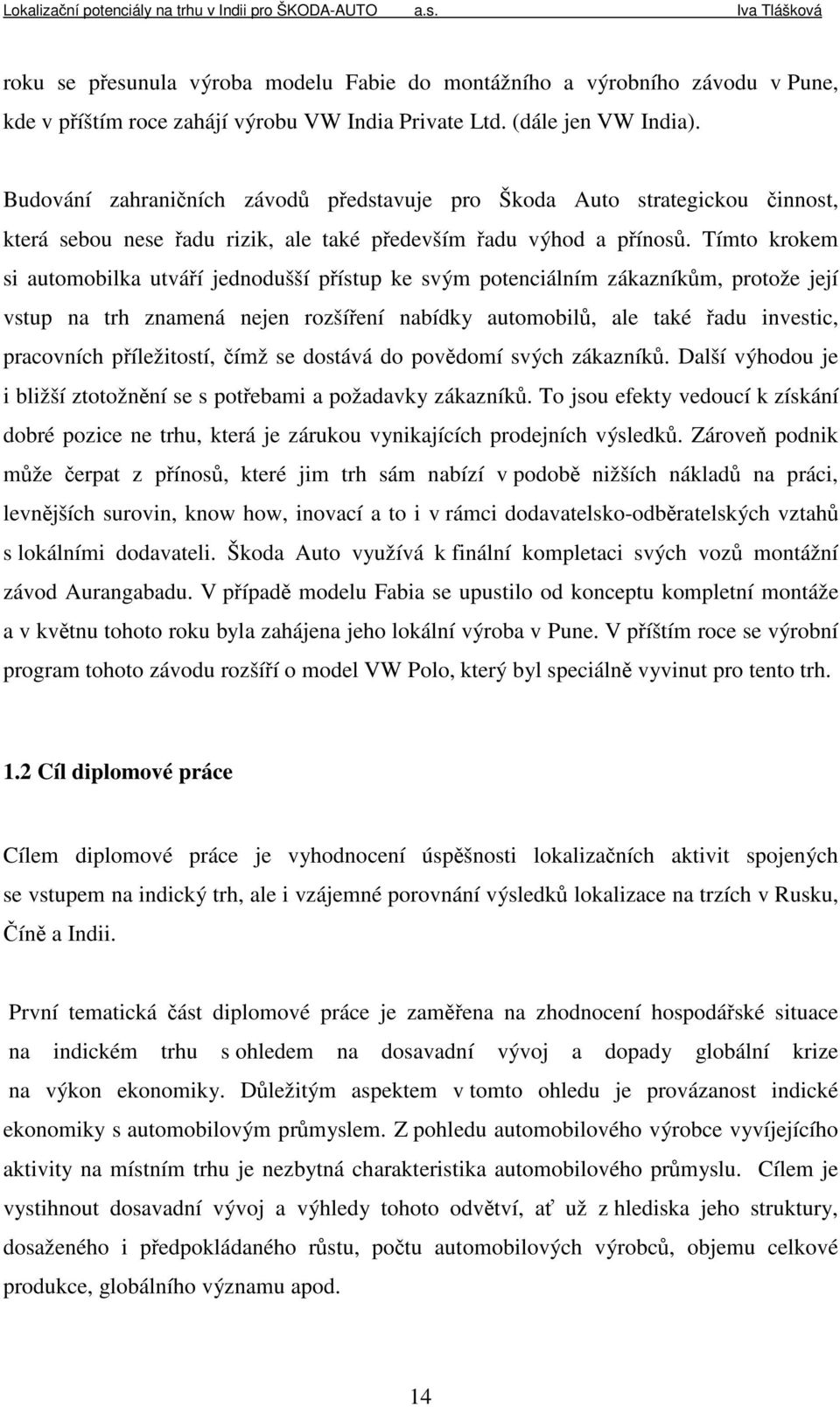 Tímto krokem si automobilka utváří jednodušší přístup ke svým potenciálním zákazníkům, protože její vstup na trh znamená nejen rozšíření nabídky automobilů, ale také řadu investic, pracovních