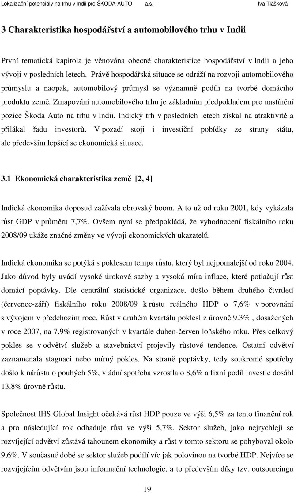 Zmapování automobilového trhu je základním předpokladem pro nastínění pozice Škoda Auto na trhu v Indii. Indický trh v posledních letech získal na atraktivitě a přilákal řadu investorů.