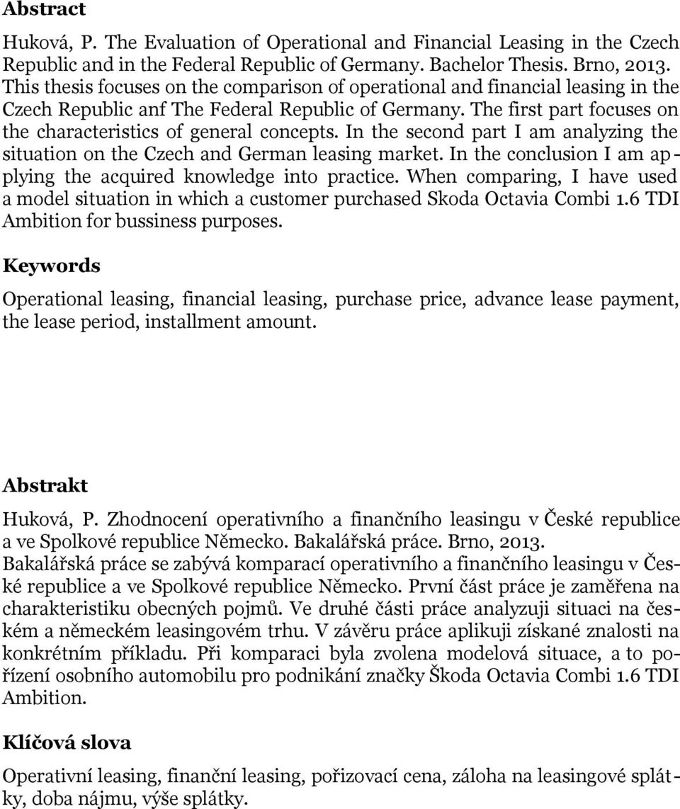 In the second part I am analyzing the situation on the Czech and German leasing market. In the conclusion I am ap - plying the acquired knowledge into practice.