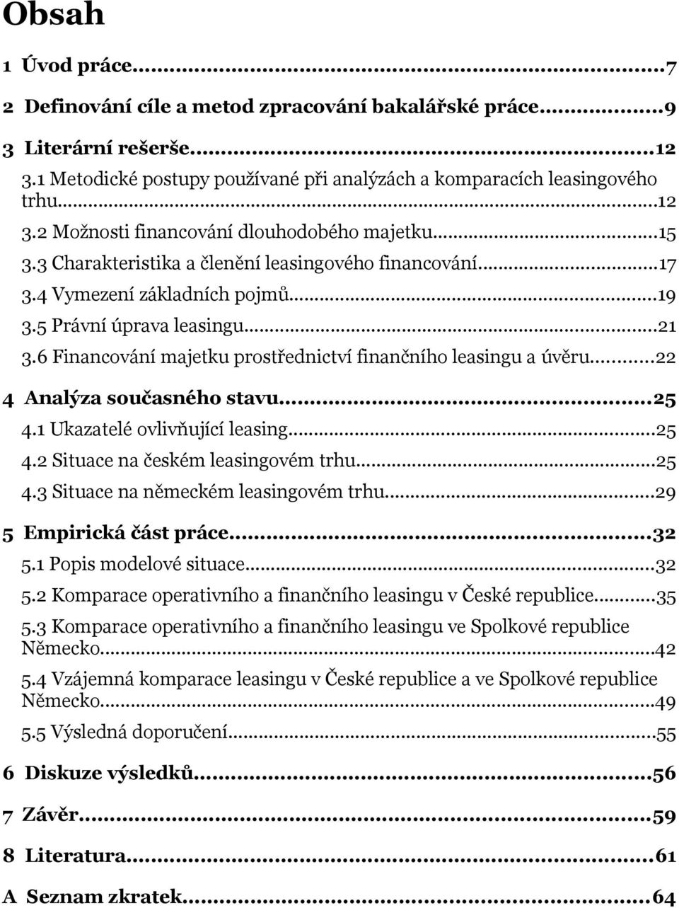 ..22 4 Analýza současného stavu...25 4.1 Ukazatelé ovlivňující leasing...25 4.2 Situace na českém leasingovém trhu...25 4.3 Situace na německém leasingovém trhu...29 5 Empirická část práce...32 5.