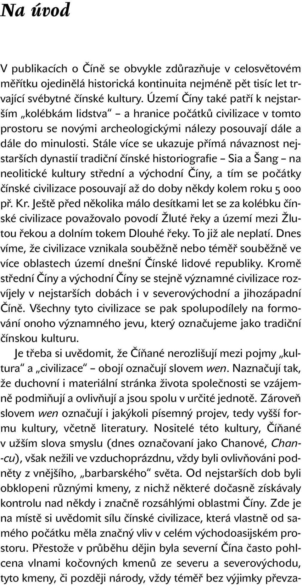 Stále více se ukazuje přímá návaznost nejstarších dynastií tradiční čínské historiografie Sia a Šang na neolitické kultury střední a východní Číny, a tím se počátky čínské civilizace posouvají až do