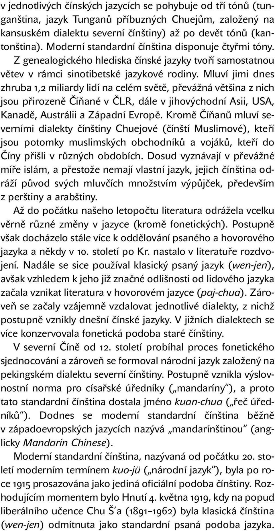 Mluví jimi dnes zhruba 1,2 miliardy lidí na celém světě, převážná většina z nich jsou přirozeně Číňané v ČLR, dále v jihovýchodní Asii, USA, Kanadě, Austrálii a Západní Evropě.