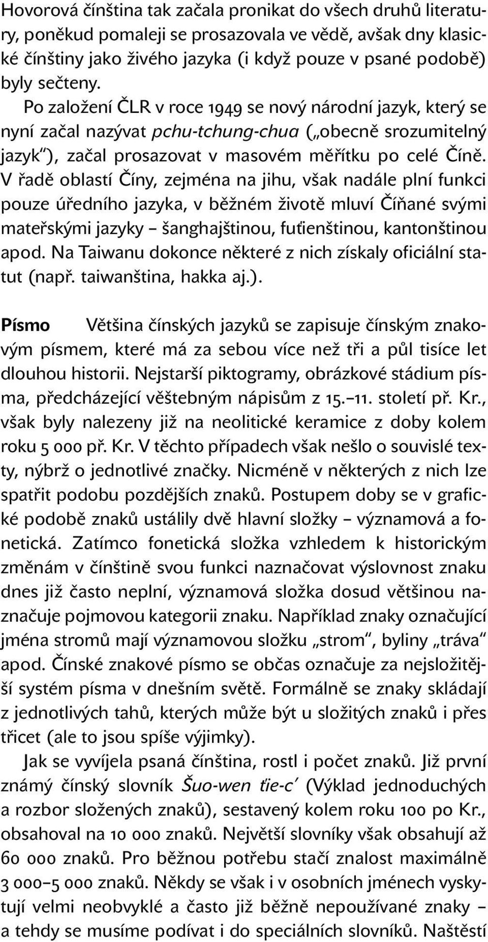 V řadě oblastí Číny, zejména na jihu, však nadále plní funkci pouze úředního jazyka, v běžném životě mluví Číňané svými mateřskými jazyky šanghajštinou, fuťienštinou, kantonštinou apod.