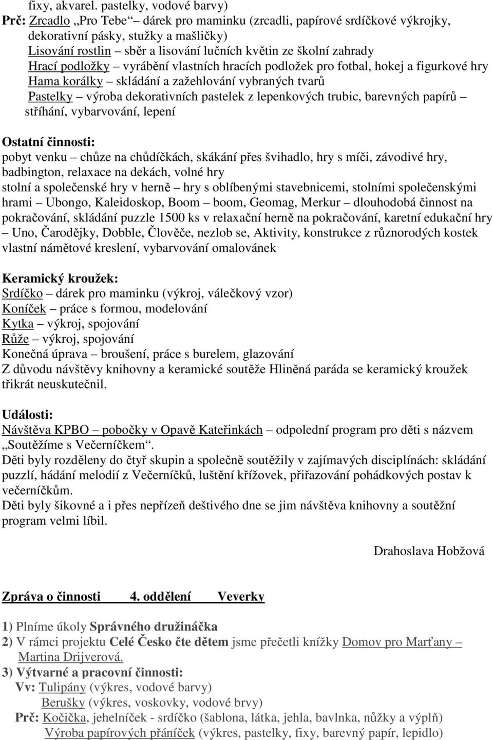 zahrady Hrací podložky vyrábění vlastních hracích podložek pro fotbal, hokej a figurkové hry Hama korálky skládání a zažehlování vybraných tvarů Pastelky výroba dekorativních pastelek z lepenkových