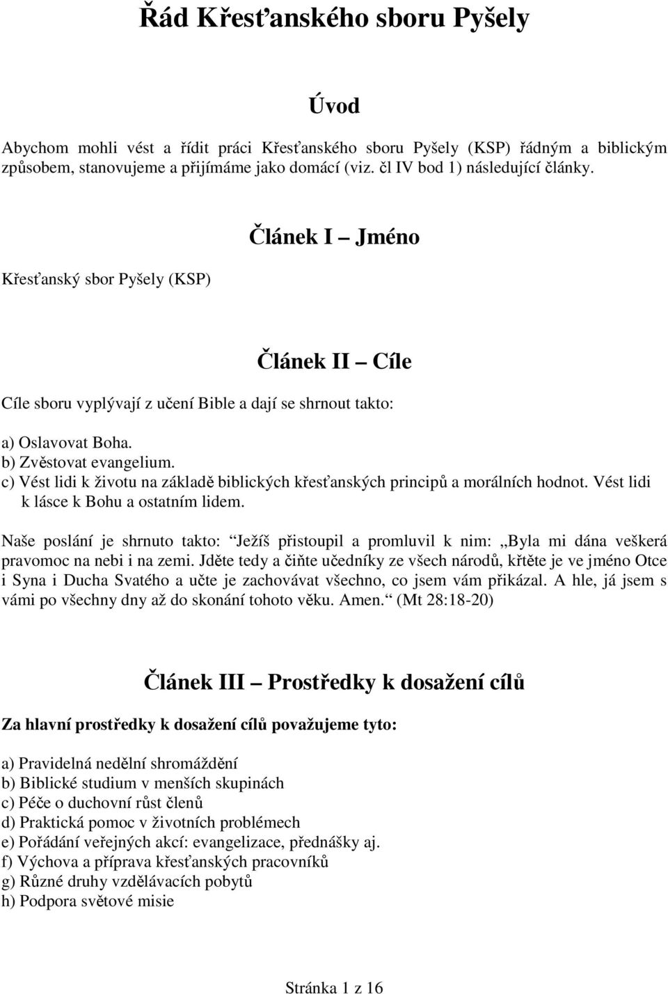 c) Vést lidi k životu na základě biblických křesťanských principů a morálních hodnot. Vést lidi k lásce k Bohu a ostatním lidem.