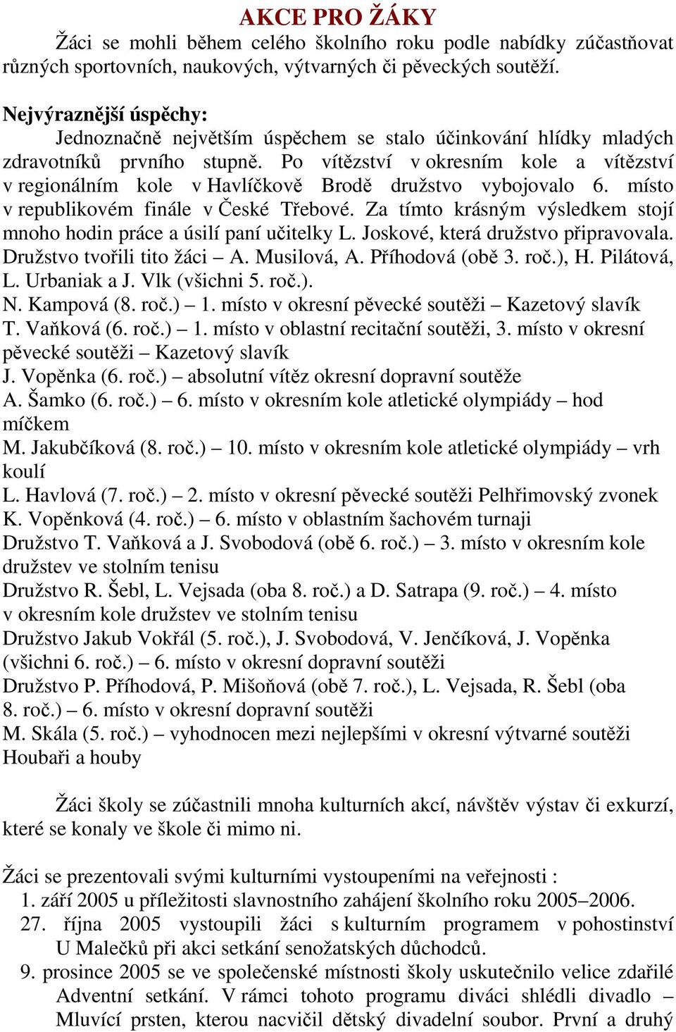 Po vítězství v okresním kole a vítězství v regionálním kole v Havlíčkově Brodě družstvo vybojovalo 6. místo v republikovém finále v České Třebové.