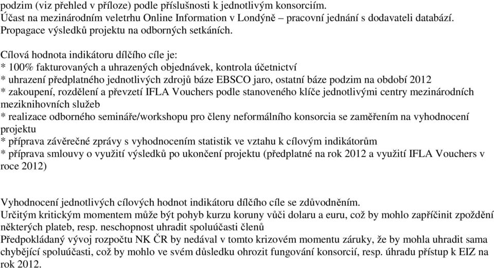 Cílová hodnota indikátoru dílčího cíle je: * 100% fakturovaných a uhrazených objednávek, kontrola účetnictví * uhrazení předplatného jednotlivých zdrojů báze EBSCO jaro, ostatní báze podzim na období