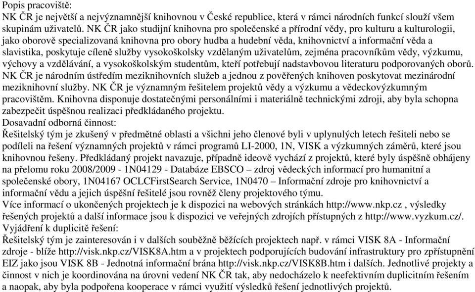 slavistika, poskytuje cíleně služby vysokoškolsky vzdělaným uživatelům, zejména pracovníkům vědy, výzkumu, výchovy a vzdělávání, a vysokoškolským studentům, kteří potřebují nadstavbovou literaturu