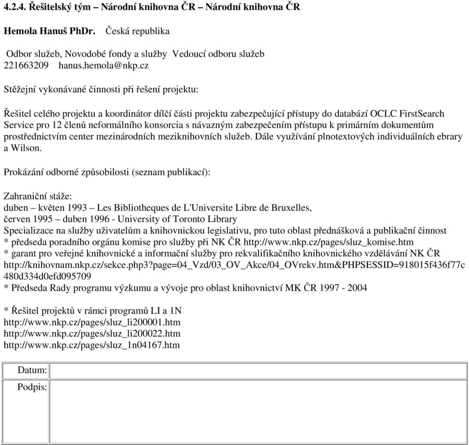 konsorcia s návazným zabezpečením přístupu k primárním dokumentům prostřednictvím center mezinárodních meziknihovních služeb. Dále využívání plnotextových individuálních ebrary a Wilson.