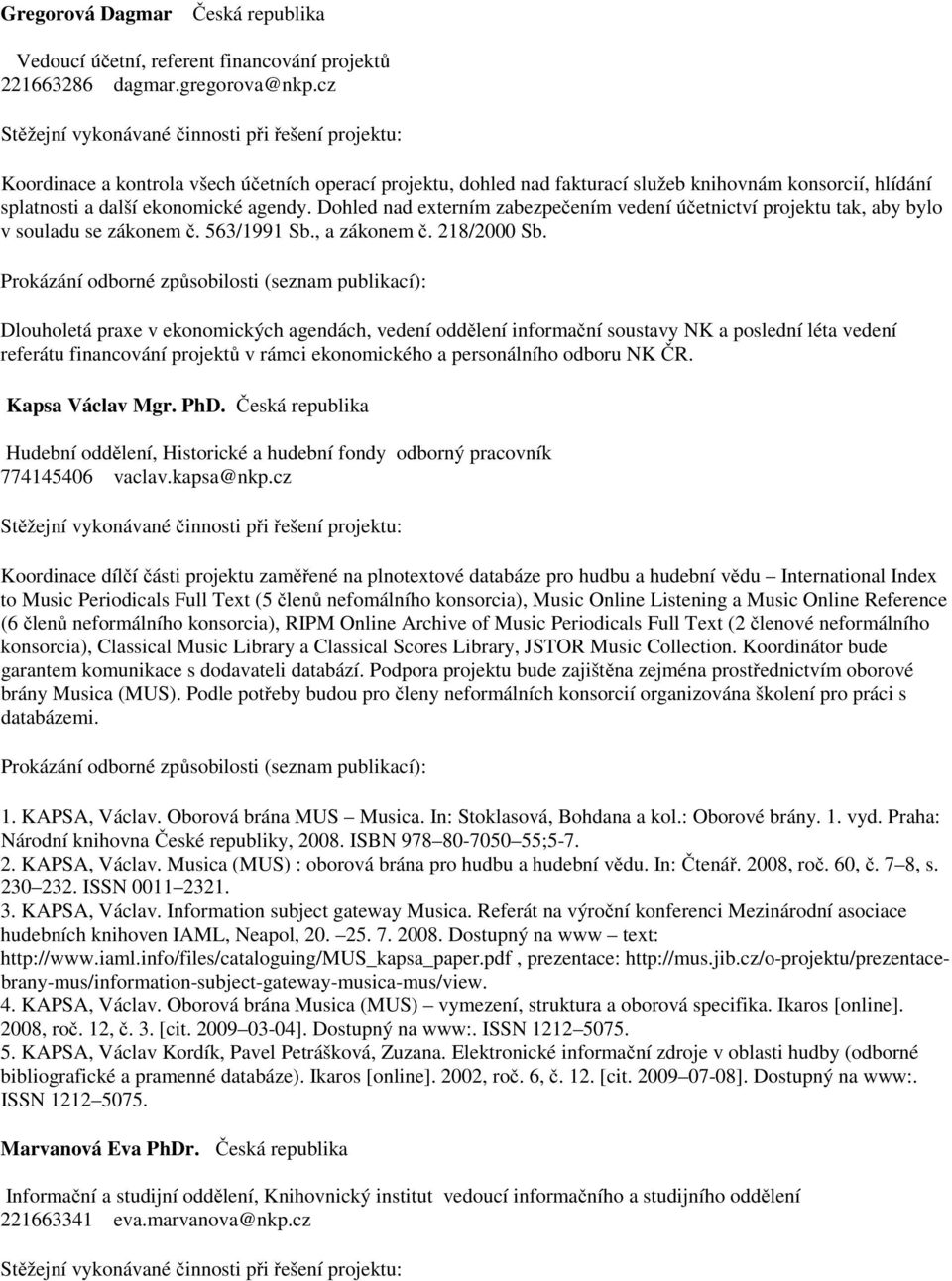 agendy. Dohled nad externím zabezpečením vedení účetnictví projektu tak, aby bylo v souladu se zákonem č. 563/1991 Sb., a zákonem č. 218/2000 Sb.