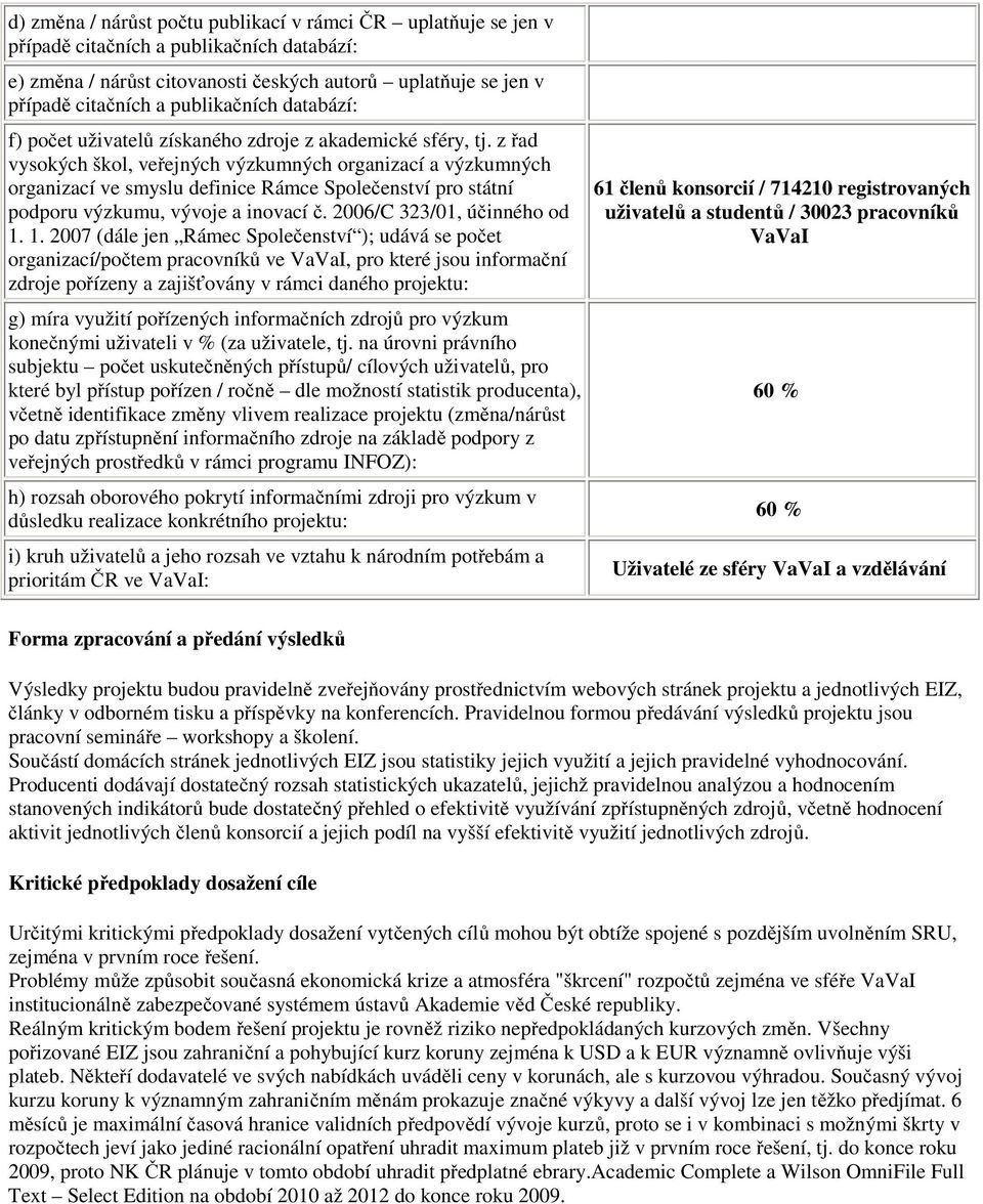 z řad vysokých škol, veřejných výzkumných organizací a výzkumných organizací ve smyslu definice Rámce Společenství pro státní podporu výzkumu, vývoje a inovací č. 2006/C 323/01, účinného od 1.