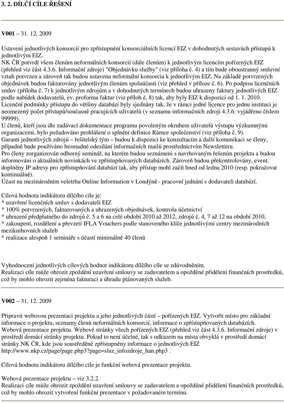 4) a tím bude oboustranný smluvní vztah potvrzen a zároveň tak budou ustavena neformální konsorcia k jednotlivým EIZ.