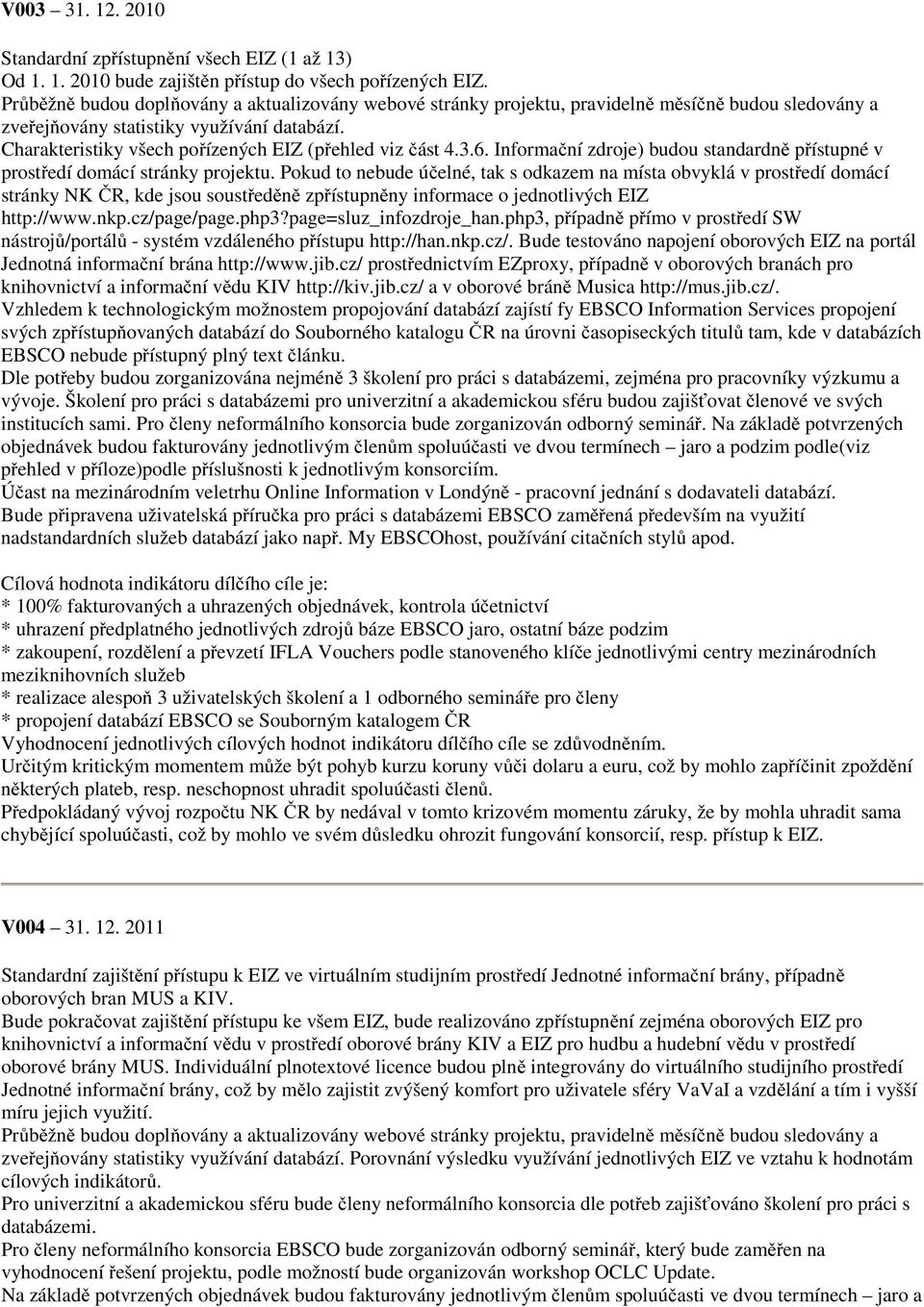 Charakteristiky všech pořízených EIZ (přehled viz část 4.3.6. Informační zdroje) budou standardně přístupné v prostředí domácí stránky projektu.