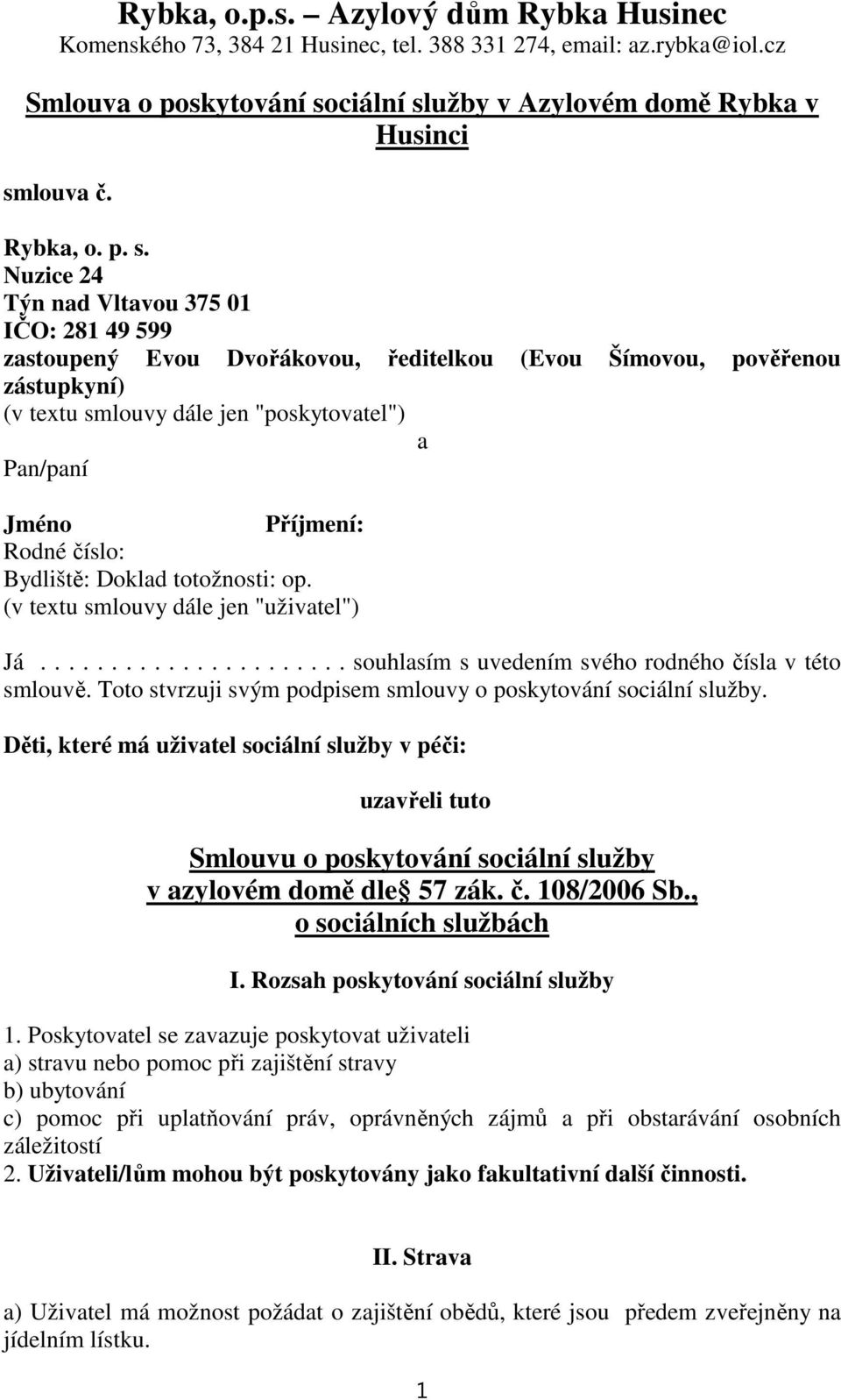 Nuzice 24 Týn nad Vltavou 375 01 IČO: 281 49 599 zastoupený Evou Dvořákovou, ředitelkou (Evou Šímovou, pověřenou zástupkyní) (v textu smlouvy dále jen "poskytovatel") a Pan/paní Jméno Příjmení: Rodné