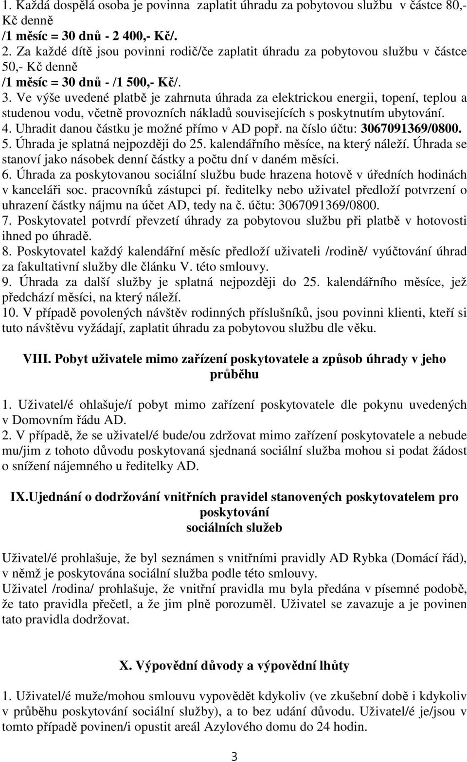 dnů - /1 500,- Kč/. 3. Ve výše uvedené platbě je zahrnuta úhrada za elektrickou energii, topení, teplou a studenou vodu, včetně provozních nákladů souvisejících s poskytnutím ubytování. 4.