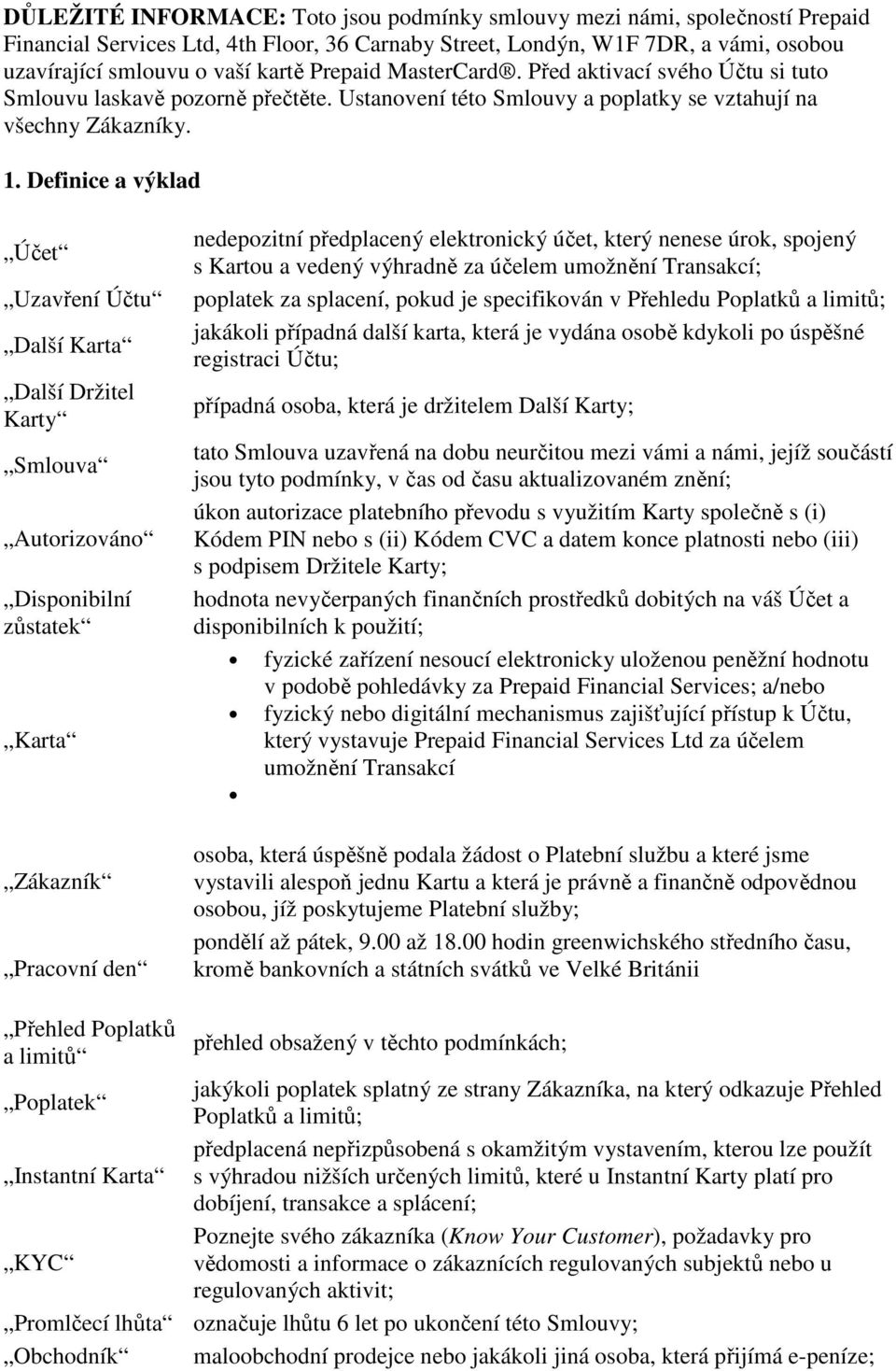 Definice a výklad Účet Uzavření Účtu Další Karta Další Držitel Karty Smlouva Autorizováno Disponibilní zůstatek Karta Zákazník Pracovní den nedepozitní předplacený elektronický účet, který nenese