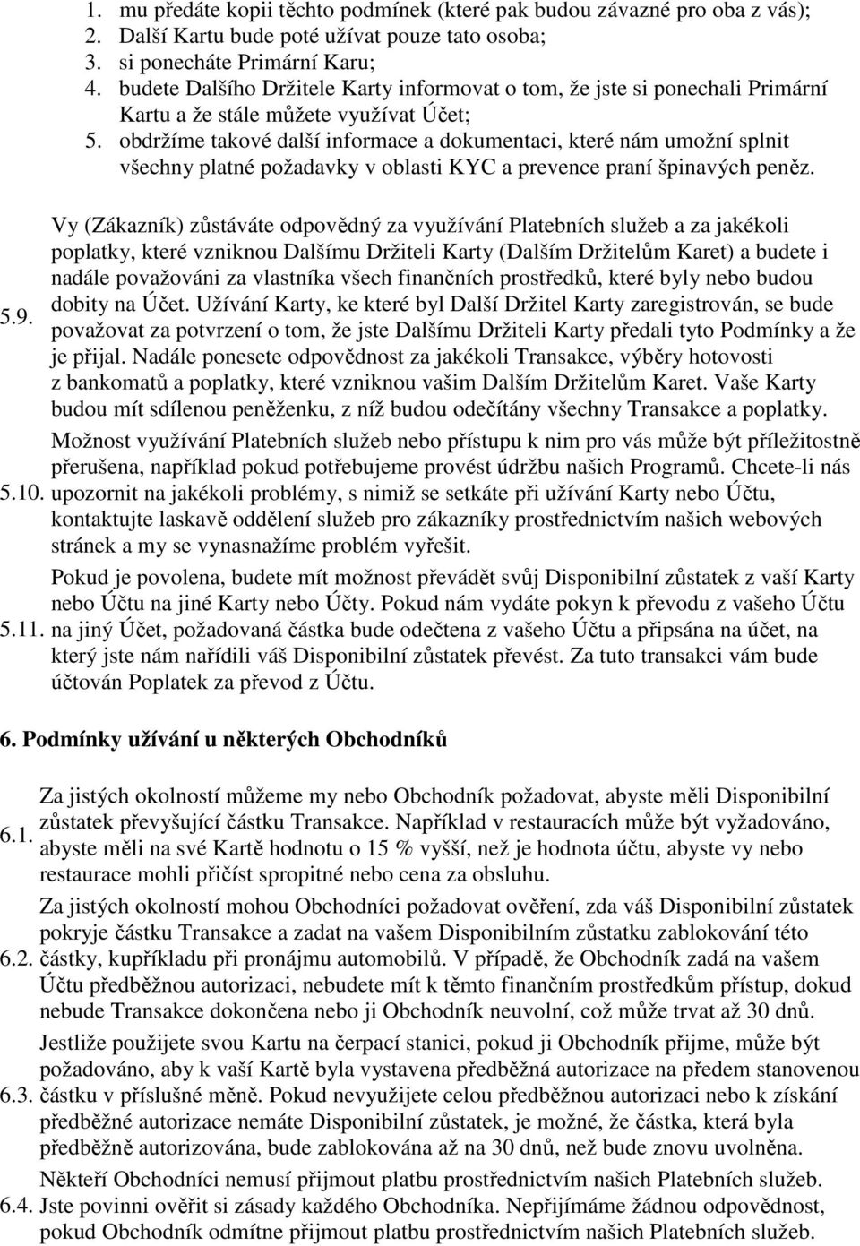 obdržíme takové další informace a dokumentaci, které nám umožní splnit všechny platné požadavky v oblasti KYC a prevence praní špinavých peněz.