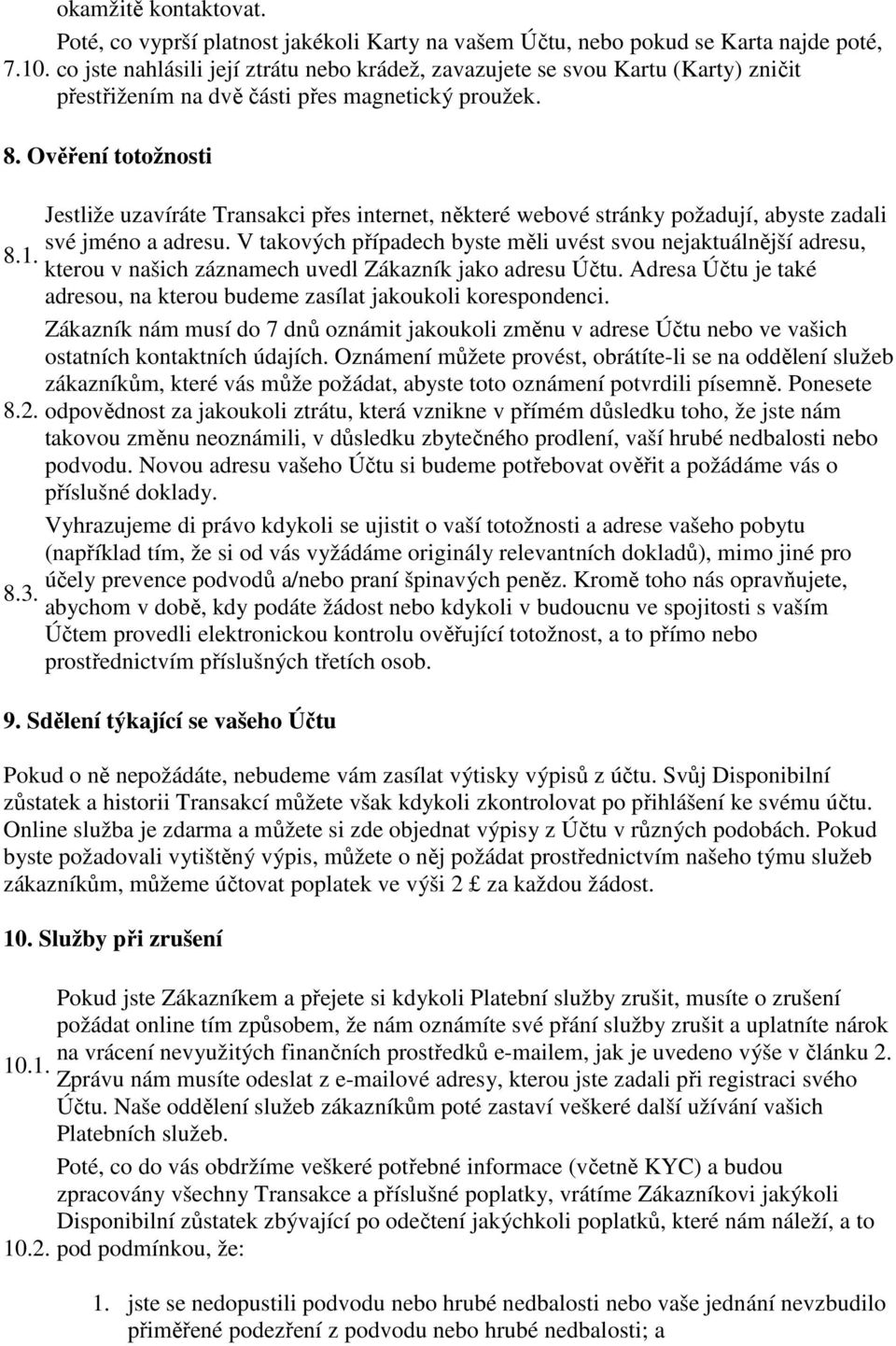 Ověření totožnosti Jestliže uzavíráte Transakci přes internet, některé webové stránky požadují, abyste zadali své jméno a adresu. V takových případech byste měli uvést svou nejaktuálnější adresu, 8.1.