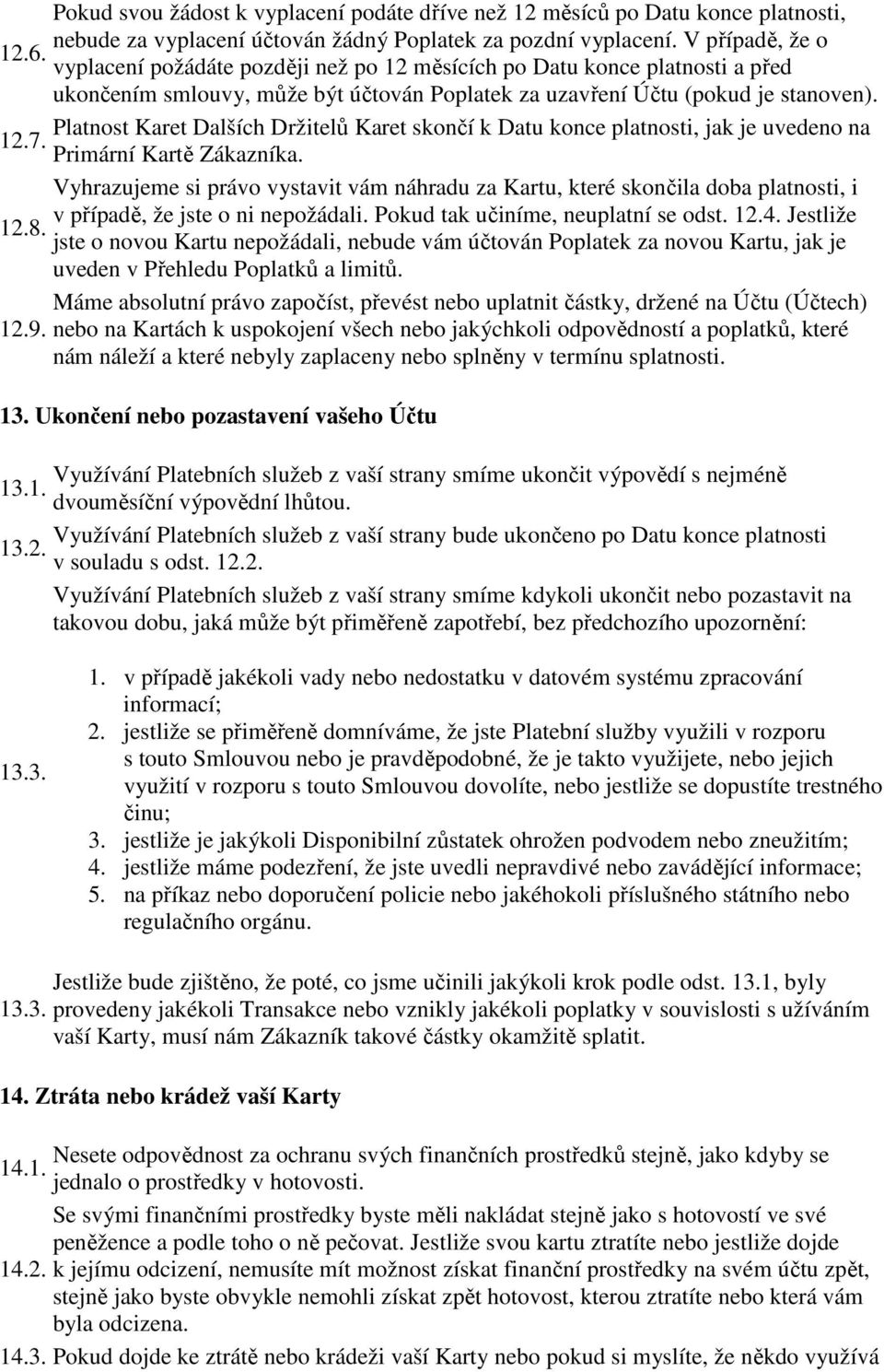 Platnost Karet Dalších Držitelů Karet skončí k Datu konce platnosti, jak je uvedeno na 12.7. Primární Kartě Zákazníka.