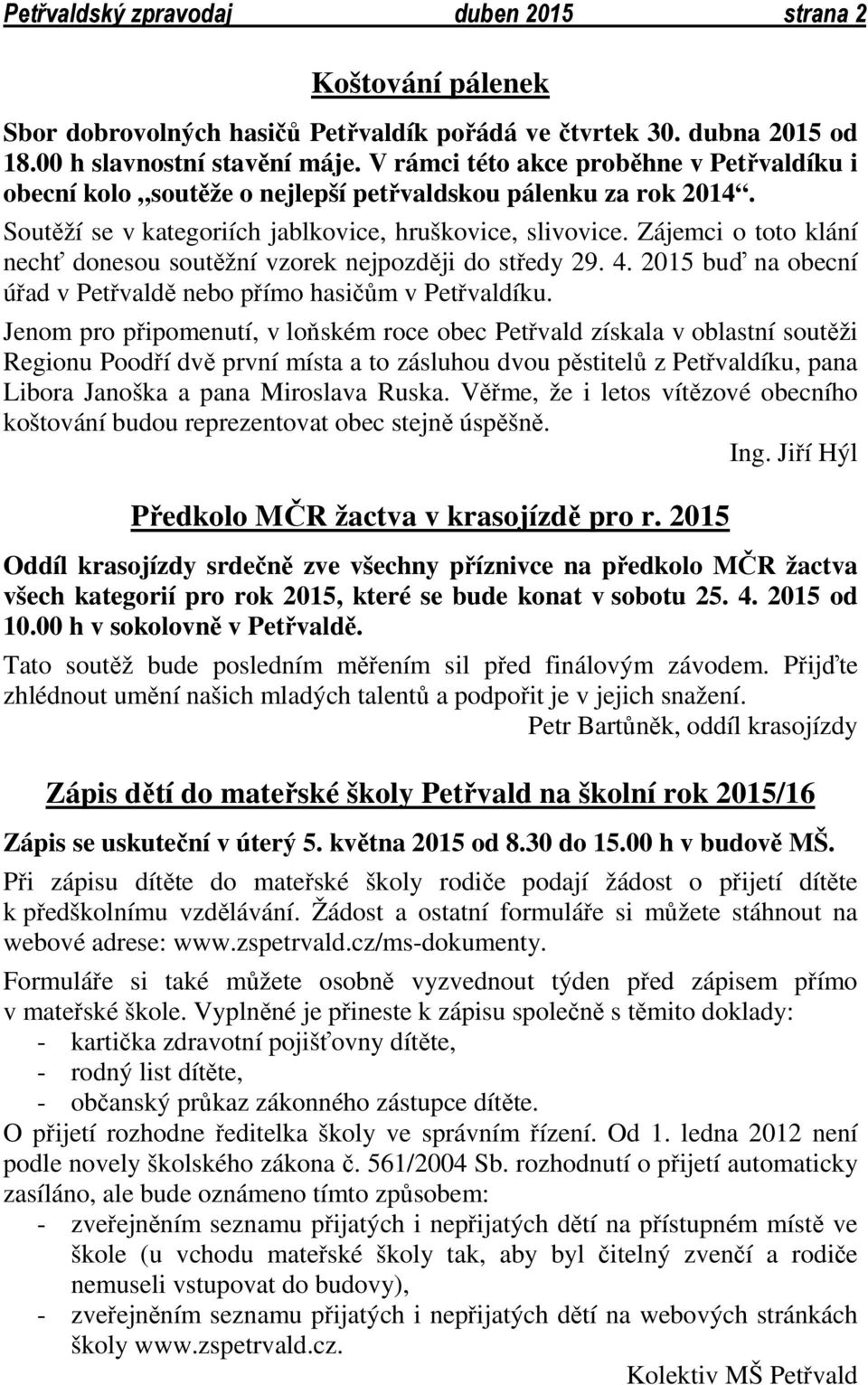 Zájemci o toto klání nechť donesou soutěžní vzorek nejpozději do středy 29. 4. 2015 buď na obecní úřad v Petřvaldě nebo přímo hasičům v Petřvaldíku.