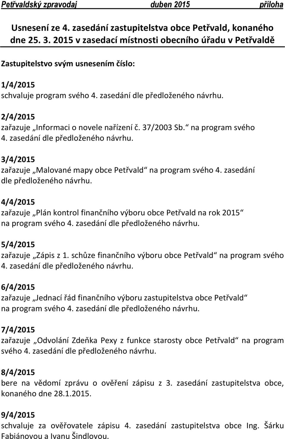 2/4/2015 zařazuje Informaci o novele nařízení č. 37/2003 Sb. na program svého 4. zasedání dle předloženého návrhu. 3/4/2015 zařazuje Malované mapy obce Petřvald na program svého 4.