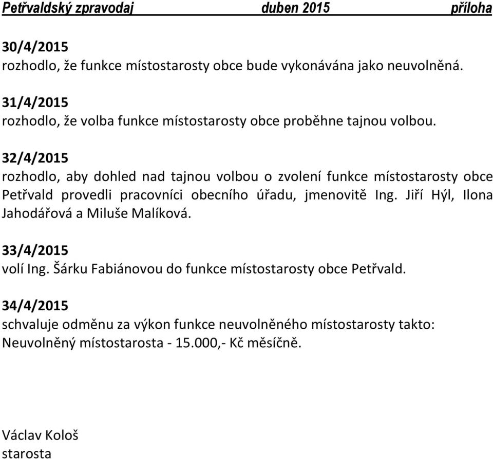 32/4/2015 rozhodlo, aby dohled nad tajnou volbou o zvolení funkce místostarosty obce Petřvald provedli pracovníci obecního úřadu, jmenovitě Ing.