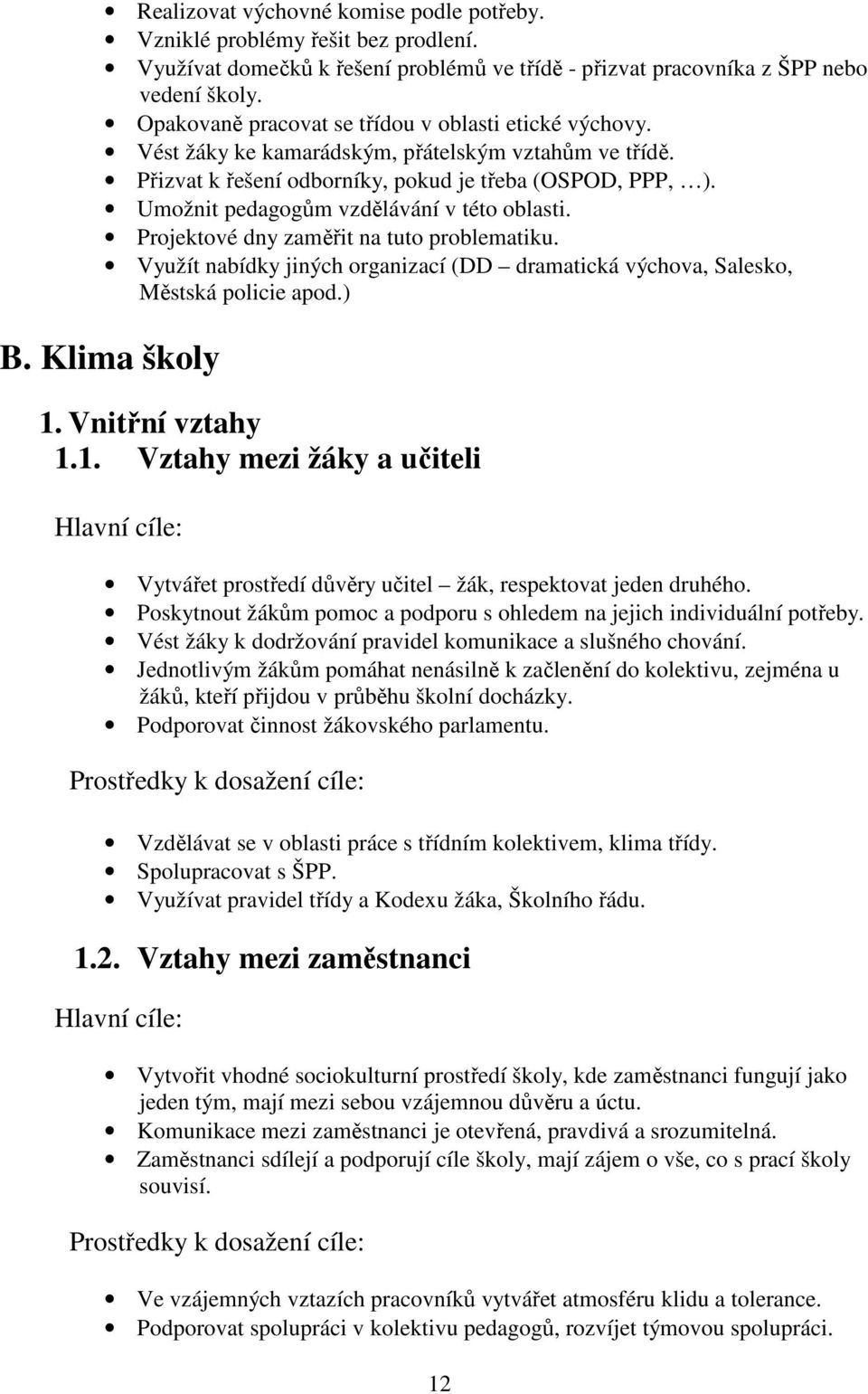 Umožnit pedagogům vzdělávání v této oblasti. Projektové dny zaměřit na tuto problematiku. Využít nabídky jiných organizací (DD dramatická výchova, Salesko, Městská policie apod.) B. Klima školy 1.