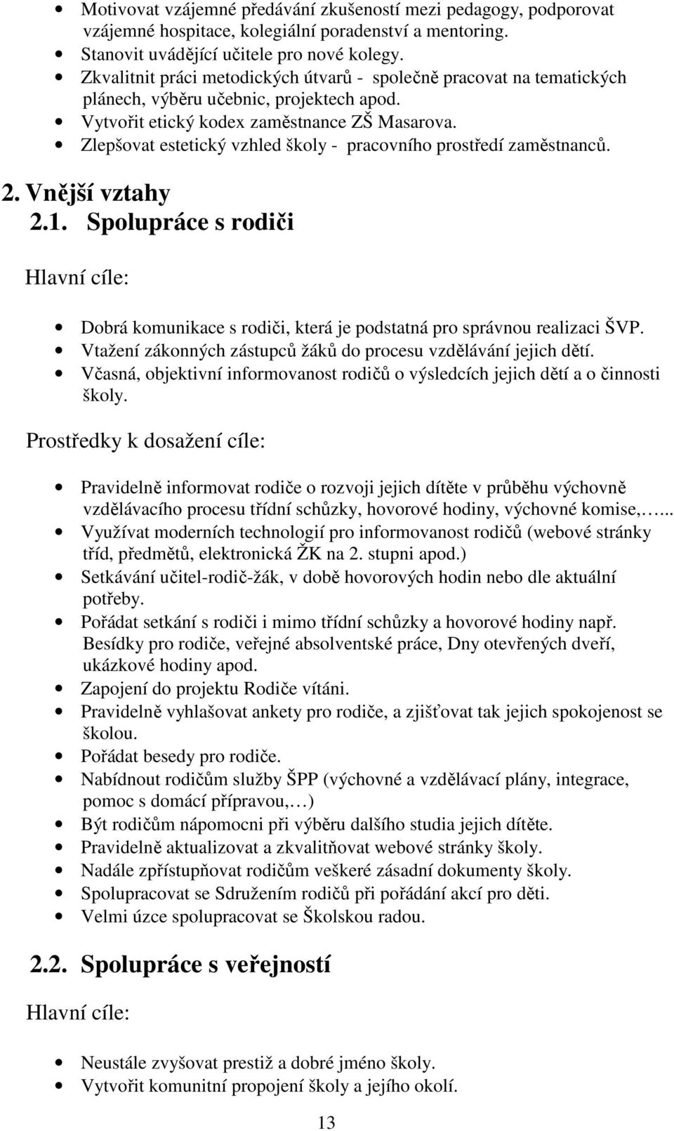 Zlepšovat estetický vzhled školy - pracovního prostředí zaměstnanců. 2. Vnější vztahy 2.1. Spolupráce s rodiči Dobrá komunikace s rodiči, která je podstatná pro správnou realizaci ŠVP.