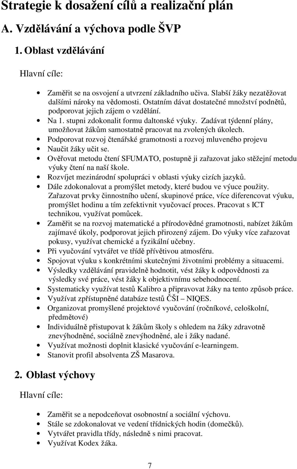 Zadávat týdenní plány, umožňovat žákům samostatně pracovat na zvolených úkolech. Podporovat rozvoj čtenářské gramotnosti a rozvoj mluveného projevu Naučit žáky učit se.