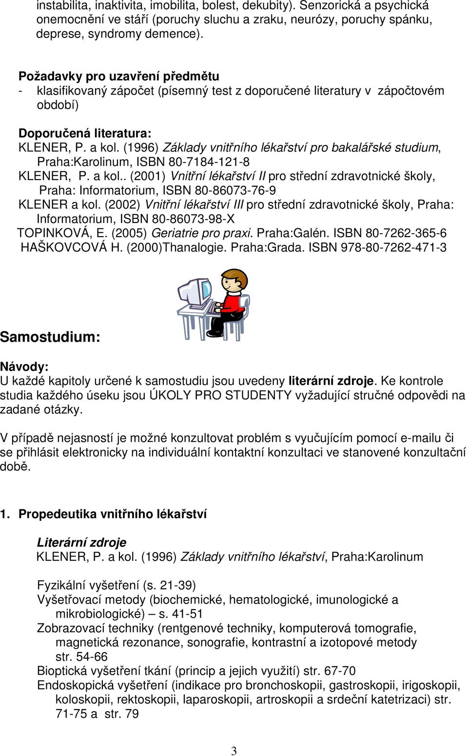 (1996) Základy vnitřního lékařství pro bakalářské studium, Praha:Karolinum, ISBN 80-7184-121-8 KLENER, P. a kol.