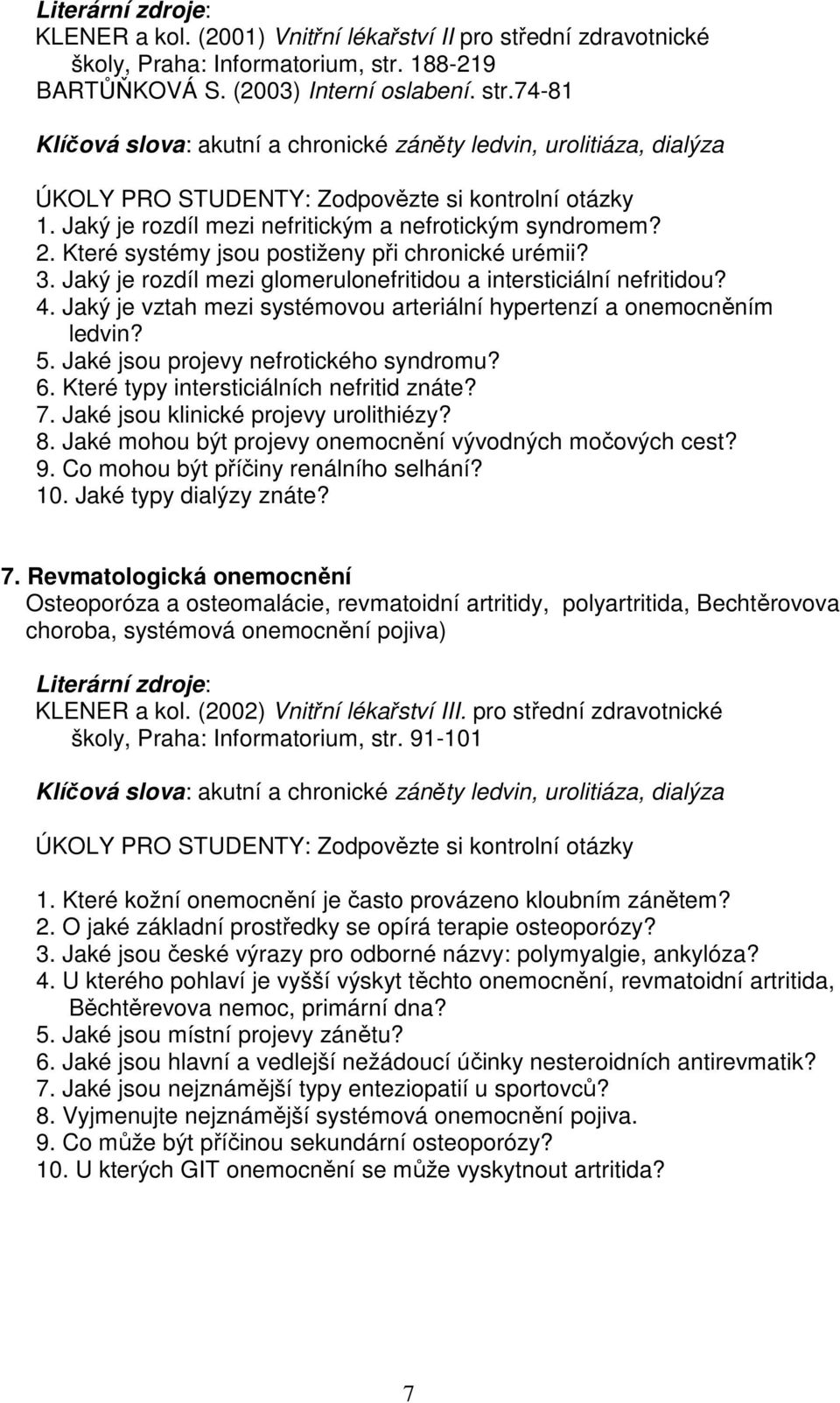 Jaký je vztah mezi systémovou arteriální hypertenzí a onemocněním ledvin? 5. Jaké jsou projevy nefrotického syndromu? 6. Které typy intersticiálních nefritid znáte? 7.