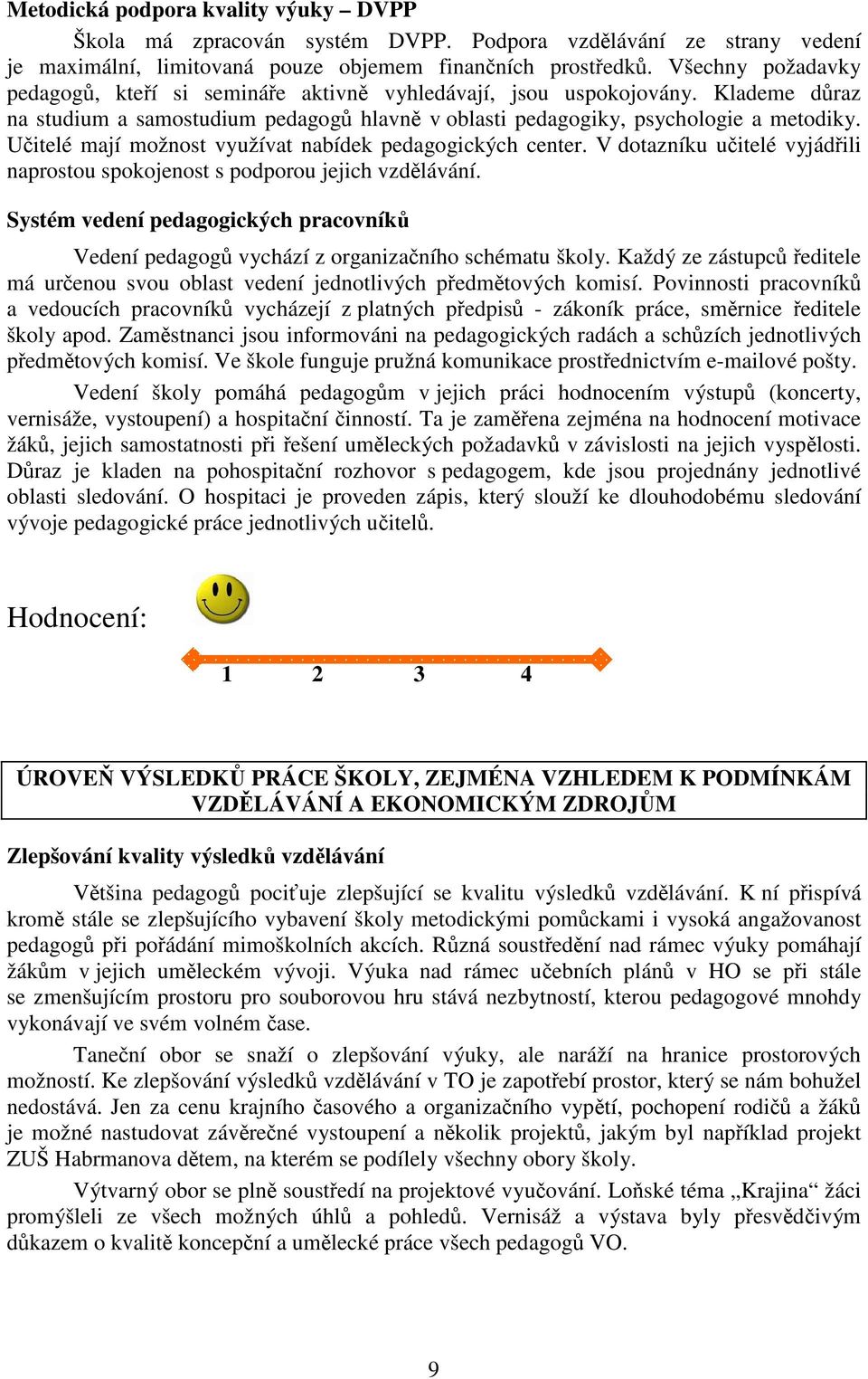 Učitelé mají možnost využívat nabídek pedagogických center. V dotazníku učitelé vyjádřili naprostou spokojenost s podporou jejich vzdělávání.