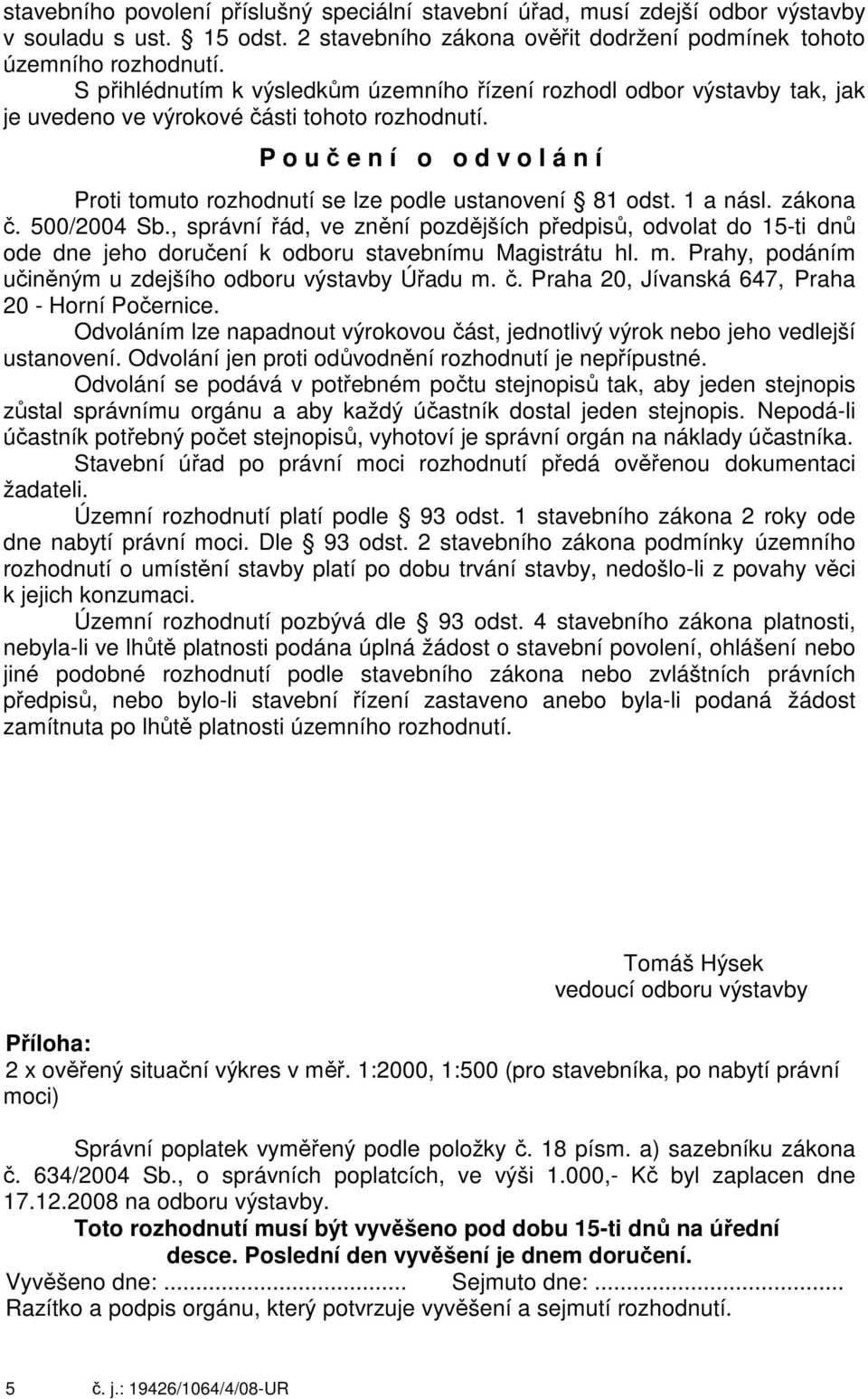 P o u č e n í o o d v o l á n í Proti tomuto rozhodnutí se lze podle ustanovení 81 odst. 1 a násl. zákona č. 500/2004 Sb.