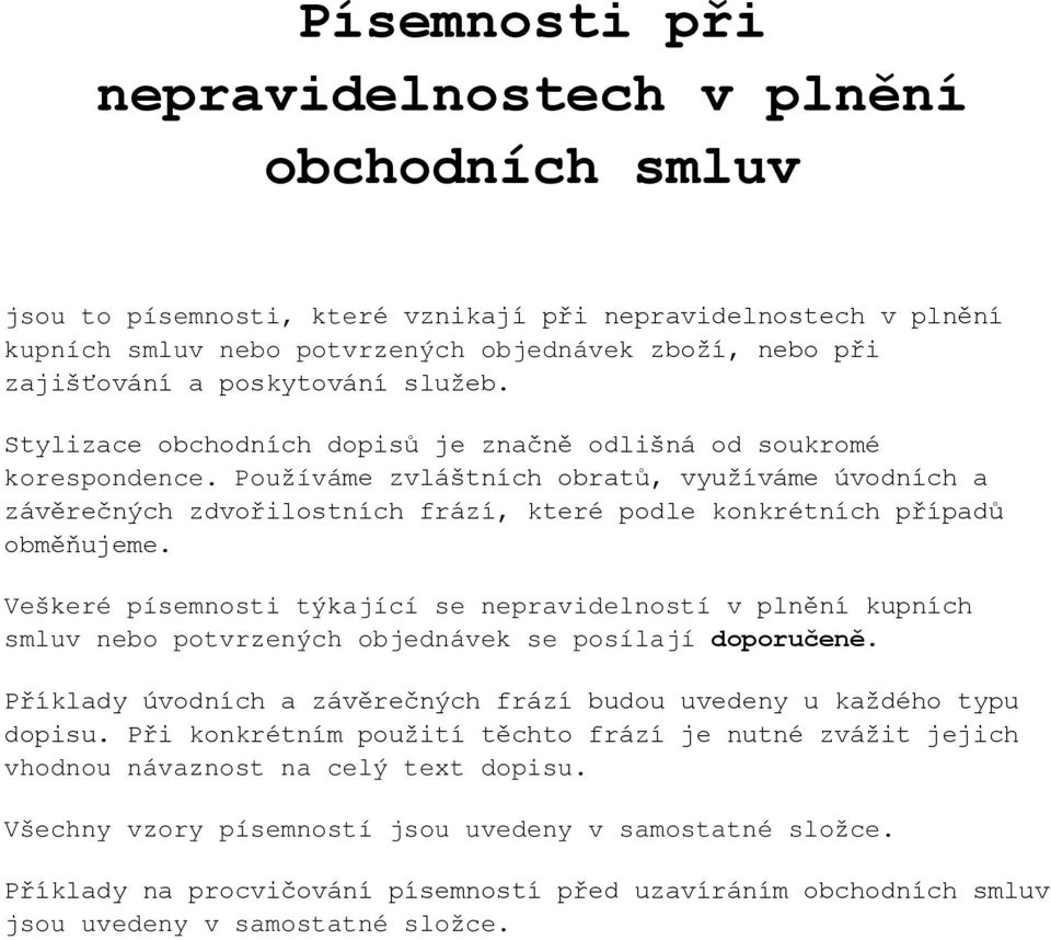 Používáme zvláštních obratů, využíváme úvodních a závěrečných zdvořilostních frází, které podle konkrétních případů obměňujeme.