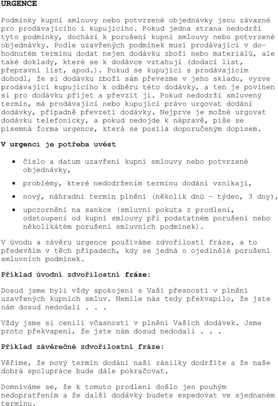 Podle uzavřených podmínek musí prodávající v dohodnutém termínu dodat nejen dodávku zboží nebo materiálů, ale také doklady, které se k dodávce vztahují (dodací list, přepravní list, apod.).