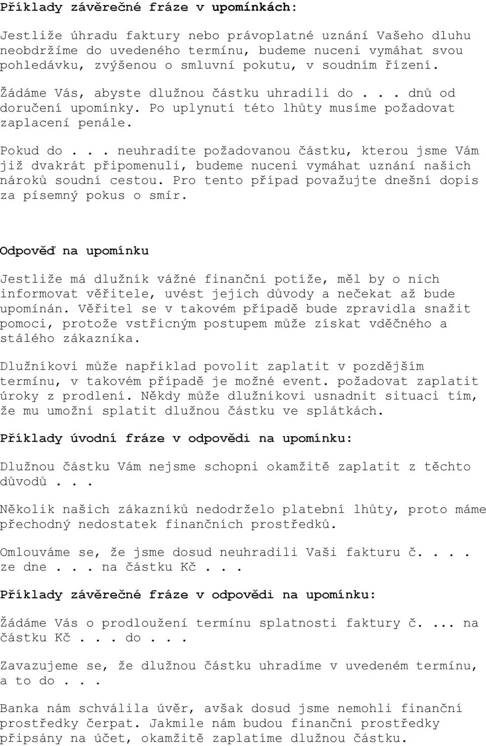 .. neuhradíte požadovanou částku, kterou jsme Vám již dvakrát připomenuli, budeme nuceni vymáhat uznání našich nároků soudní cestou. Pro tento případ považujte dnešní dopis za písemný pokus o smír.