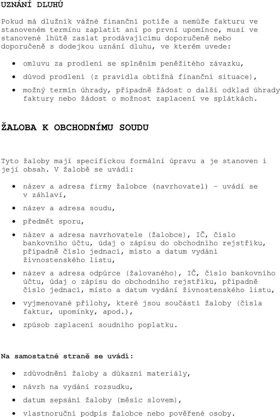 úhrady faktury nebo žádost o možnost zaplacení ve splátkách. ŽALOBA K OBCHODNÍMU SOUDU Tyto žaloby mají specifickou formální úpravu a je stanoven i její obsah.